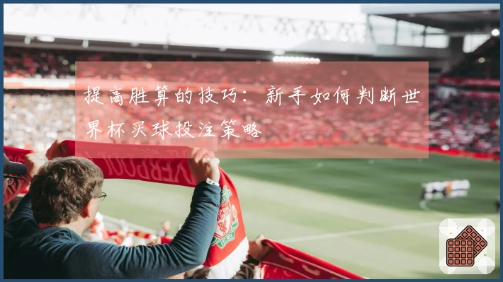 提高胜算的技巧：新手如何判断世界杯买球投注策略